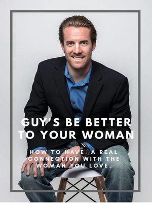 cover image of Guy's Be Good to Your Woman. How to Have a Real Connection With the Woman You Love.